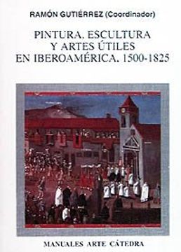 portada Pintura, Escultura y Artes Útiles en Iberoamérica, 1500-1825 (Manuales Arte Cátedra)