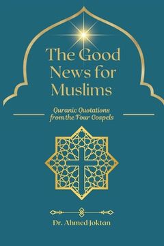portada The Good News for Muslims: Quranic Quotations from the Four Gospels (en Inglés)