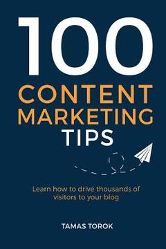 portada 100 Content Marketing Tips: Learn How to Drive Thousands of Visitors to Your Blog (en Inglés)