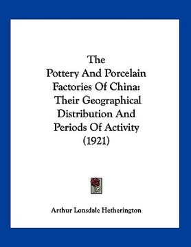 portada the pottery and porcelain factories of china: their geographical distribution and periods of activity (1921) (en Inglés)