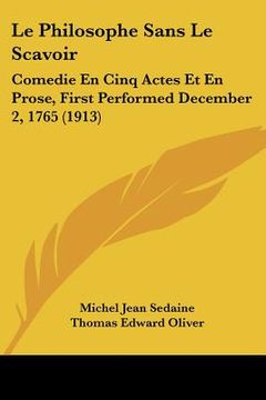 portada le philosophe sans le scavoir: comedie en cinq actes et en prose, first performed december 2, 1765 (1913)