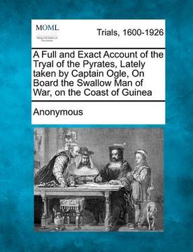 portada a full and exact account of the tryal of the pyrates, lately taken by captain ogle, on board the swallow man of war, on the coast of guinea (in English)