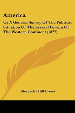 portada america: or a general survey of the political situation of the several powers of the western continent (1827) (in English)