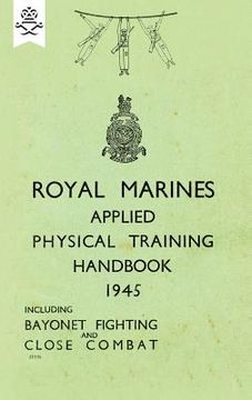 portada Royal Marines Applied Physical Training Handbook 1945 Includes Bayonet Fighting and Close Combat (en Inglés)