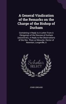 portada A General Vindication of the Remarks on the Charge of the Bishop of Durham: Containing A Reply to A Letter From A Clergyman of the Diocese of Durham (