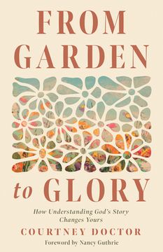 portada From Garden to Glory: How Understanding God's Story Changes Yours (in English)