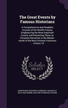 portada The Great Events by Famous Historians: A Comprehensive and Readable Account of the World's History, Emphasizing the More Important Events, and Present (en Inglés)