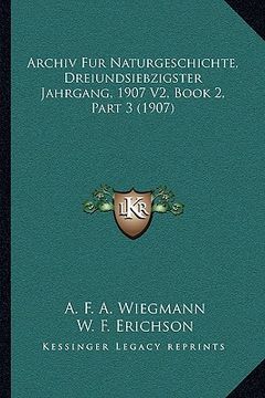 portada Archiv Fur Naturgeschichte, Dreiundsiebzigster Jahrgang, 1907 V2, Book 2, Part 3 (1907) (en Alemán)