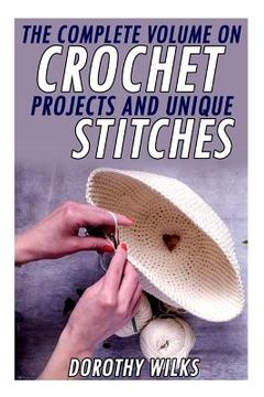 portada The Complete Volume on Crochet Projects and Unique Stitches (en Inglés)