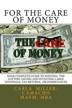 portada For the Care of Money: Your Complete Guide to Winning the Lottery, Saving and Investing Large Windfalls, Tax Returns, or Inheritances (en Inglés)