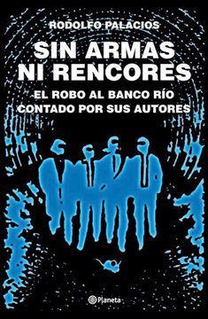 portada Sin Armas ni Rencores el Robo al Banco rio Contado por sus Autores (in Spanish)