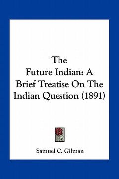 portada the future indian: a brief treatise on the indian question (1891) (en Inglés)