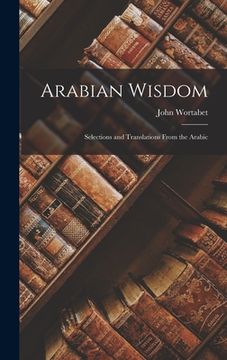 portada Arabian Wisdom: Selections and Translations From the Arabic (en Inglés)
