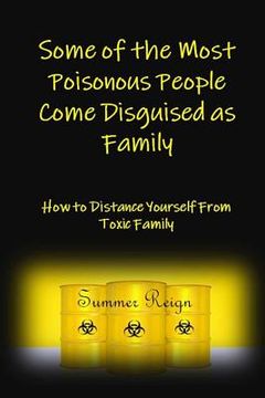 Some of the Most Poisonous People Come Disguised as Family: How to Distance Yourself from Toxic Family