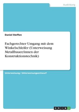 portada Fachgerechter Umgang mit dem Winkelschleifer (Unterweisung Metallbauer/innen der Konstruktionstechnik) (in German)