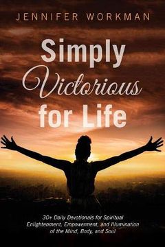 portada Simply Victorious for Life: 30+ Daily Devotionals for Spiritual Enlightenment, Empowerment, and Illumination of the Mind, Body, and Soul (en Inglés)
