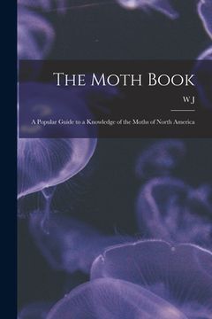 portada The Moth Book; a Popular Guide to a Knowledge of the Moths of North America (en Inglés)