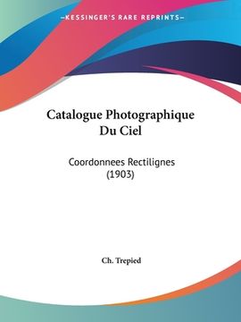 portada Catalogue Photographique Du Ciel: Coordonnees Rectilignes (1903) (en Francés)