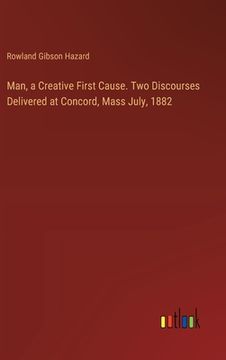 portada Man, a Creative First Cause. Two Discourses Delivered at Concord, Mass July, 1882 (en Inglés)