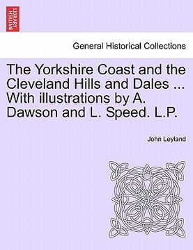 portada the yorkshire coast and the cleveland hills and dales ... with illustrations by a. dawson and l. speed. l.p. (en Inglés)