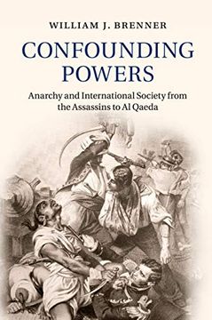 portada Confounding Powers: Anarchy and International Society From the Assassins to al Qaeda 