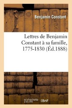 portada Lettres de Benjamin Constant a Sa Famille, 1775-1830 (Ed.1888) (Litterature) (French Edition)