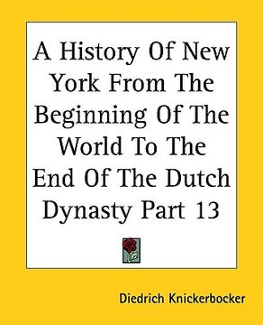 portada a history of new york from the beginning of the world to the end of the dutch dynasty part 13 (en Inglés)