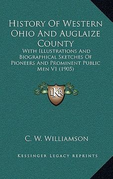 portada history of western ohio and auglaize county: with illustrations and biographical sketches of pioneers and prominent public men v1 (1905) (en Inglés)