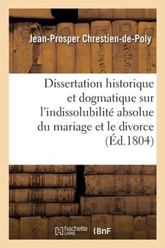 portada Dissertation historique et dogmatique sur l'indissolubilité absolue du mariage et le divorce (en Francés)