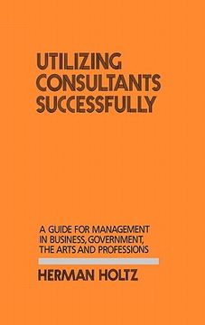 portada utilizing consultants successfully: a guide for management in business, government, the arts and professions (in English)