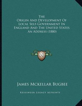 portada the origin and development of local self-government in england and the united states: an address (1880) (en Inglés)