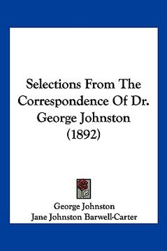 portada selections from the correspondence of dr. george johnston (1892) (en Inglés)