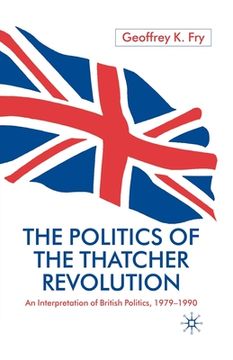 portada The Politics of the Thatcher Revolution: An Interpretation of British Politics 1979 - 1990 (en Inglés)