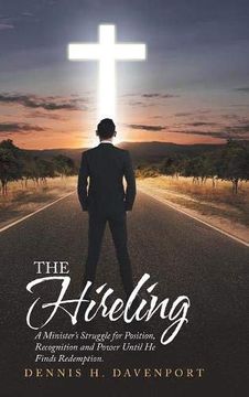 portada The Hireling: A Minister's Struggle for Position, Recognition and Power Until he Finds Redemption. (en Inglés)