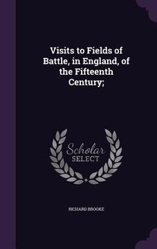 portada Visits to Fields of Battle, in England, of the Fifteenth Century; (en Inglés)