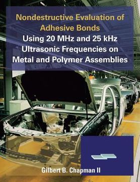 portada Nondestructive Evaluation of Adhesive Bonds Using 20 MHz and 25 Khz Ultrasonic Frequencies on Metal and Polymer Assemblies (in English)