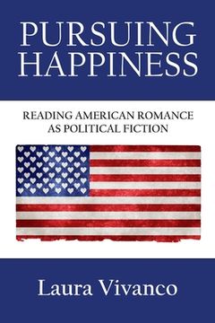 portada Pursuing Happiness: Reading American Romance as Political Fiction (in English)