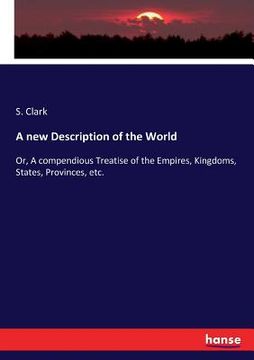 portada A new Description of the World: Or, A compendious Treatise of the Empires, Kingdoms, States, Provinces, etc. (en Inglés)