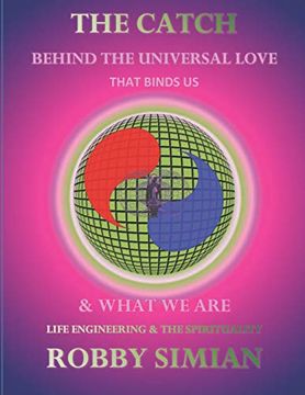 portada The Catch Behind the Universal Love That Binds us & What we Are: Life Engineering & the Spirituality (in English)