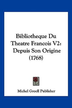 portada Bibliotheque Du Theatre Francois V2: Depuis Son Origine (1768) (in French)