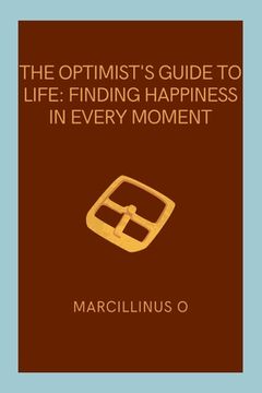 portada The Optimist's Guide to Life: Finding Happiness in Every Moment (en Inglés)