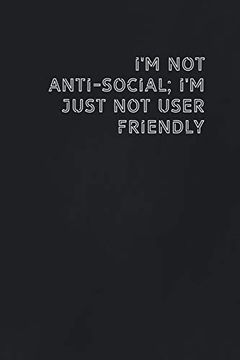 portada I'm not Anti-Social; I'm Just not User Friendly: Gift it to the Person That Came to Your Mind who Would Love to Have This (en Inglés)