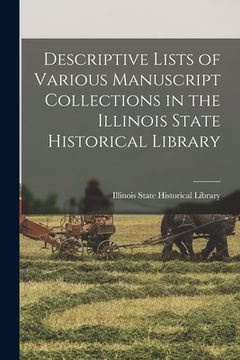portada Descriptive Lists of Various Manuscript Collections in the Illinois State Historical Library (en Inglés)