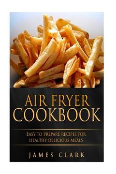 portada Air Fryer Cookbook: Easy to Prepare Recipes for Healthy Delicious Meals (en Inglés)