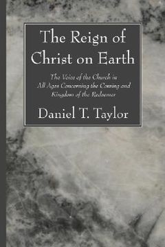 portada the reign of christ on earth: the voice of the church in all ages concerning the coming and kingdom of the redeemer
