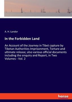 portada In the Forbidden Land: An Account of the Journey in Tibet capture by Tibetan Authorities Imprisonment, Torture and ultimate release; also var