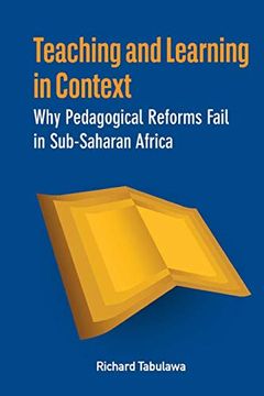 portada Teaching and Learning in Context. Why Pedagogical Reforms Fail in Sub-Saharan Africa 