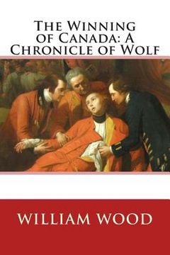 portada The Winning of Canada: A Chronicle of Wolf (en Inglés)