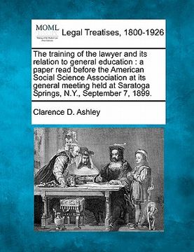 portada the training of the lawyer and its relation to general education: a paper read before the american social science association at its general meeting h (en Inglés)