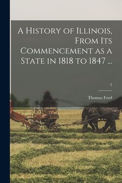 portada A History of Illinois, From Its Commencement as a State in 1818 to 1847 ...; 2 (en Inglés)